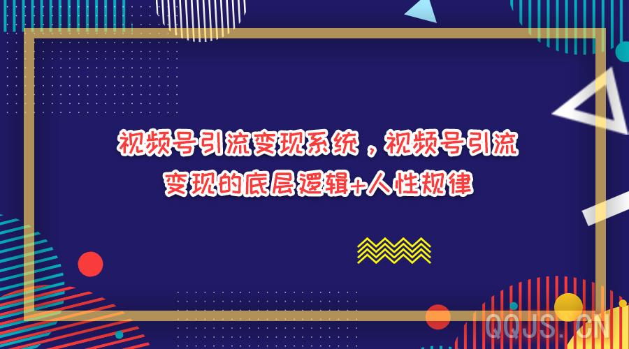 视频号引流变现系统,视频号引流变现的底层逻辑+人性规律 视频号引流变现系统,视频号引流变现的底层逻辑+人性规律